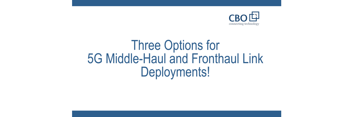 Three Options for 5G Middle-Haul and Fronthaul Link Deployments!  - Three Options for 5G Middle-Haul and Fronthaul Link Deployments! 