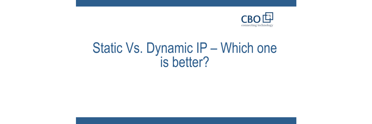 Static Vs. Dynamic IP – Which one is better? - Static Vs. Dynamic IP – Which one is better?