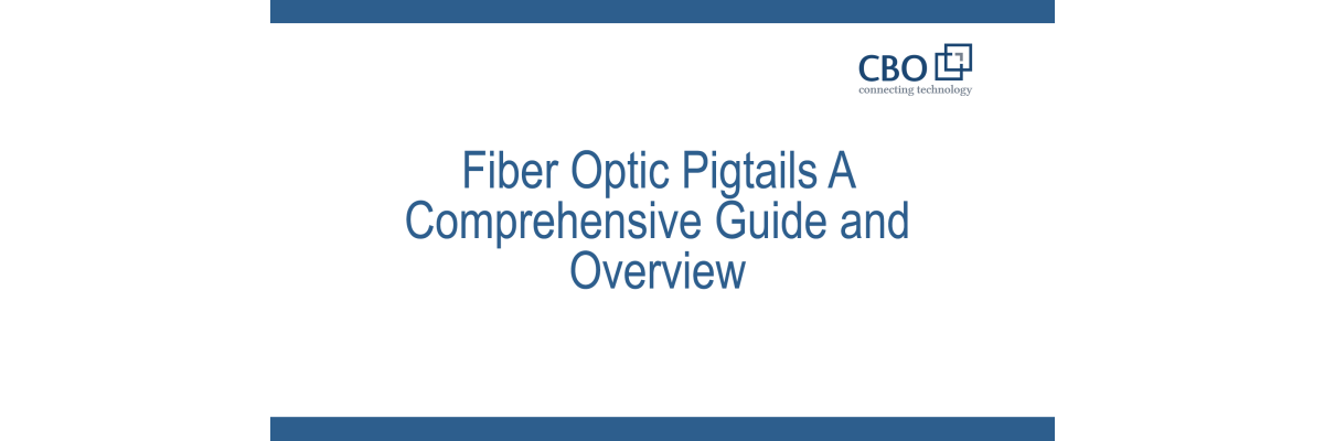 Fiber optic pigtails: A comprehensive guide and overview - Fiber optic pigtails: A comprehensive guide and overview