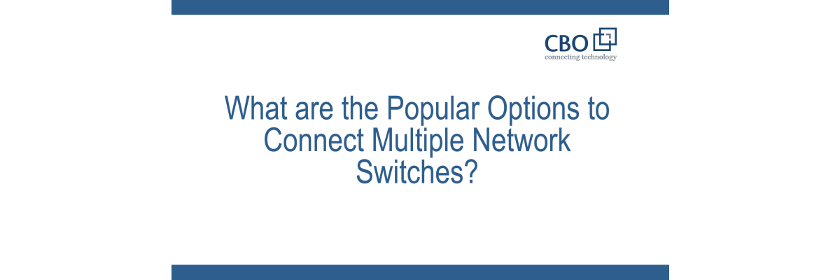 What are the most popular options for connecting multiple network switches? - What are the most popular options for connecting multiple network switches?